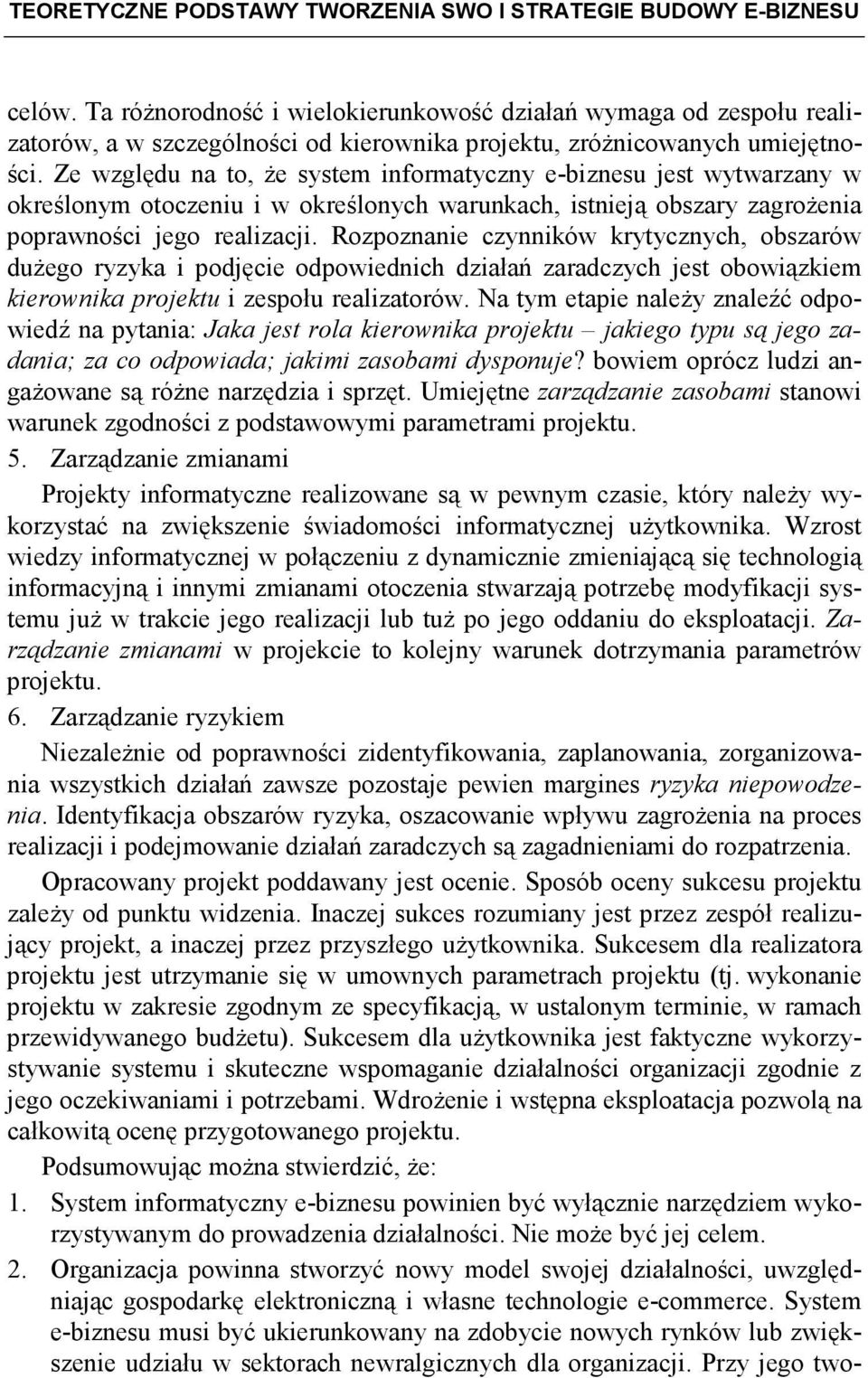 Ze względu na to, Ŝe system informatyczny e-biznesu jest wytwarzany w określonym otoczeniu i w określonych warunkach, istnieją obszary zagroŝenia poprawności jego realizacji.