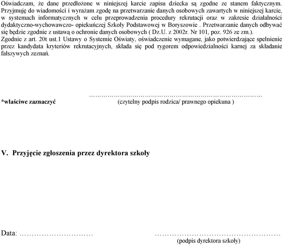 działalności dydaktyczno-wychowawczo- opiekuńczej Szkoły Podstawowej w Boryszowie. Przetwarzanie danych odbywać się będzie zgodnie z ustawą o ochronie danych osobowych ( Dz.U. z 2002r. Nr 101, poz.