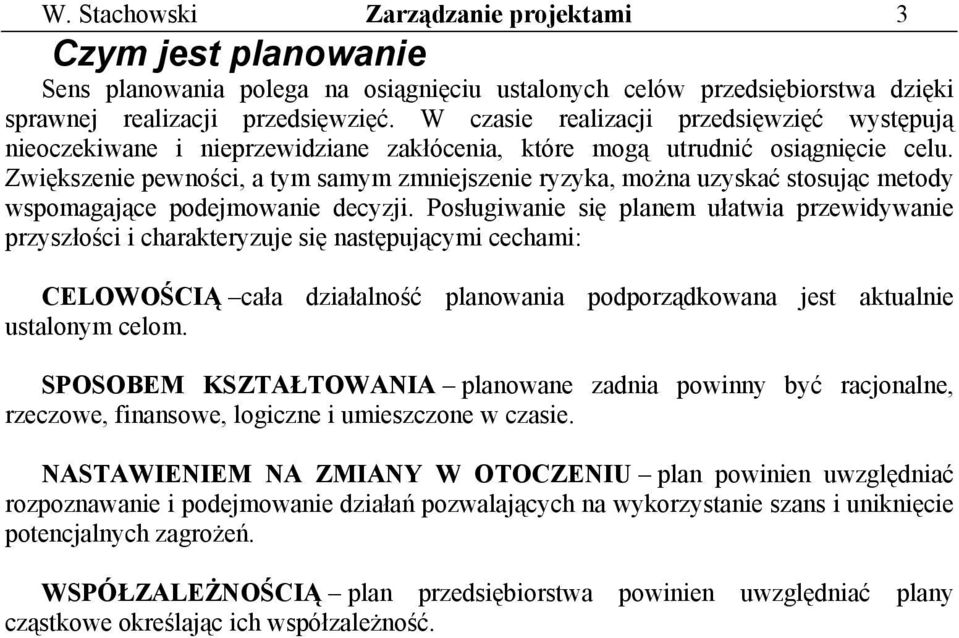 Zwiększenie pewności, a tym samym zmniejszenie ryzyka, można uzyskać stosując metody wspomagające podejmowanie decyzji.