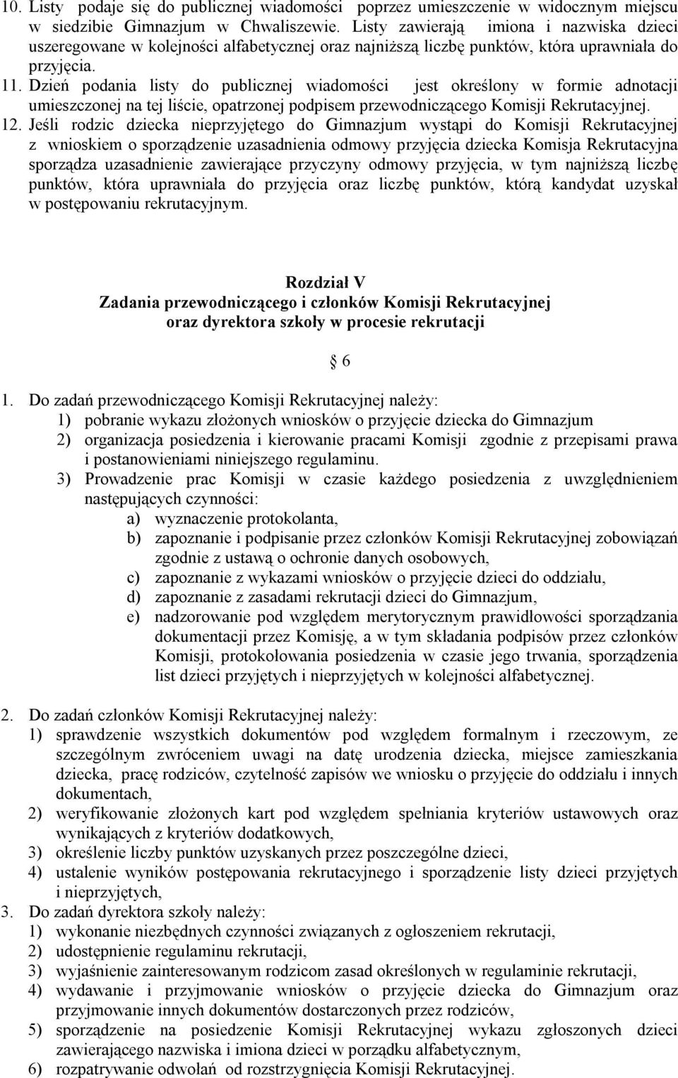 Dzień podania listy do publicznej wiadomości jest określony w formie adnotacji umieszczonej na tej liście, opatrzonej podpisem przewodniczącego Komisji Rekrutacyjnej. 12.