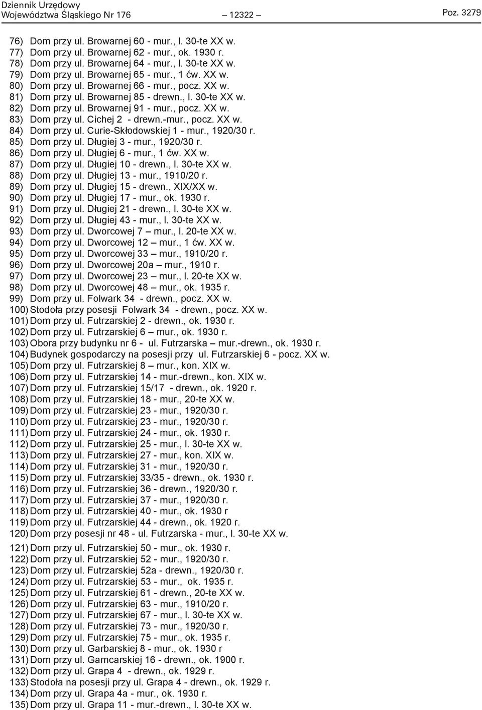 Browarnej 58 - mur., 1920/30 r. 76) Dom przy ul. Browarnej 60 - mur., l. 30-te XX w. 77) Dom przy ul. Browarnej 62 - mur., ok. 1930 r. 78) Dom przy ul. Browarnej 64 - mur., l. 30-te XX w. 79) Dom przy ul.
