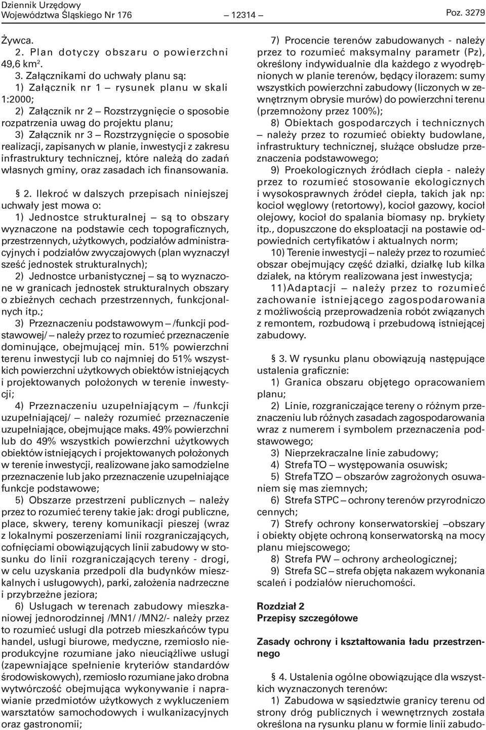 Załącznikami do uchwały planu są: 1) Załącznik nr 1 rysunek planu w skali 1:2000; 2) Załącznik nr 2 Rozstrzygnięcie o sposobie rozpatrzenia uwag do projektu planu; 3) Załącznik nr 3 Rozstrzygnięcie o