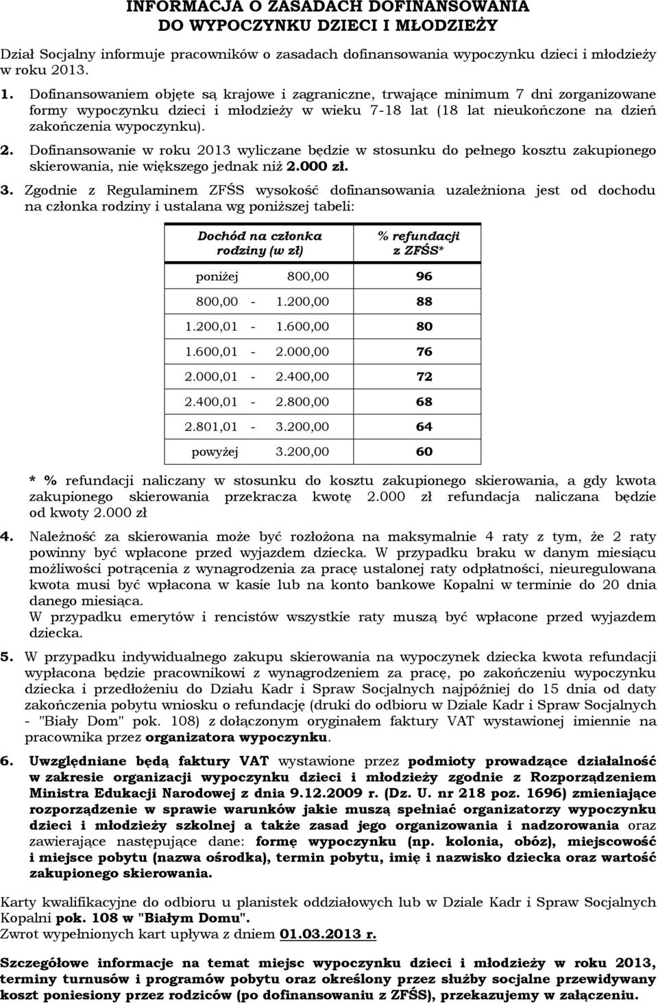 Dofinansowanie w roku 2013 wyliczane będzie w stosunku do pełnego kosztu zakupionego skierowania, nie większego jednak niż 2.000 zł. 3.