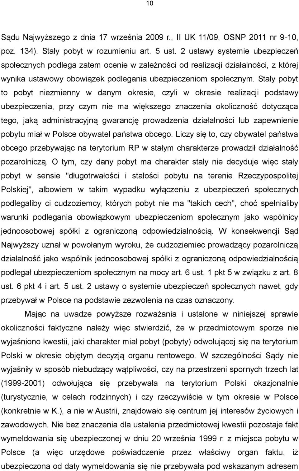 Stały pobyt to pobyt niezmienny w danym okresie, czyli w okresie realizacji podstawy ubezpieczenia, przy czym nie ma większego znaczenia okoliczność dotycząca tego, jaką administracyjną gwarancję