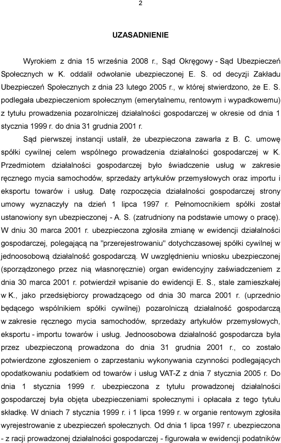 podlegała ubezpieczeniom społecznym (emerytalnemu, rentowym i wypadkowemu) z tytułu prowadzenia pozarolniczej działalności gospodarczej w okresie od dnia 1 stycznia 1999 r. do dnia 31 grudnia 2001 r.