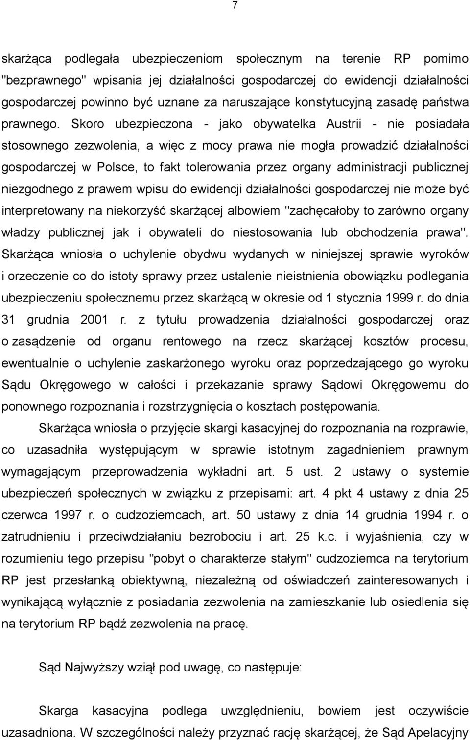 Skoro ubezpieczona - jako obywatelka Austrii - nie posiadała stosownego zezwolenia, a więc z mocy prawa nie mogła prowadzić działalności gospodarczej w Polsce, to fakt tolerowania przez organy