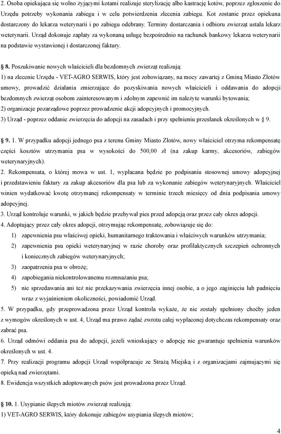 Urząd dokonuje zapłaty za wykonaną usługę bezpośrednio na rachunek bankowy lekarza weterynarii na podstawie wystawionej i dostarczonej faktury. 8.