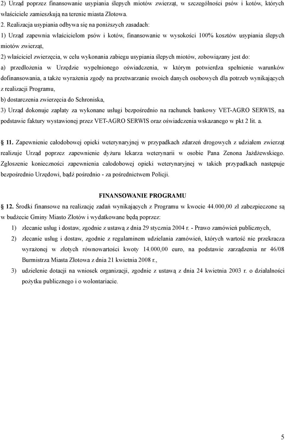 w celu wykonania zabiegu usypiania ślepych miotów, zobowiązany jest do: a) przedłożenia w Urzędzie wypełnionego oświadczenia, w którym potwierdza spełnienie warunków dofinansowania, a także wyrażenia