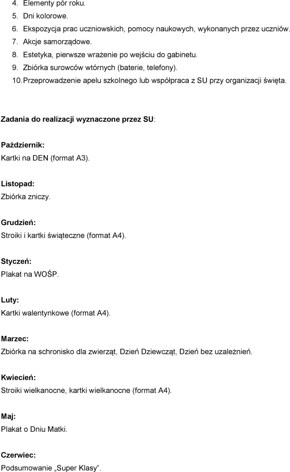 Zadania do realizacji wyznaczone przez SU: Październik: Kartki na DEN (format A3). Listopad: Zbiórka zniczy. Grudzień: Stroiki i kartki świąteczne (format A4). Styczeń: Plakat na WOŚP.