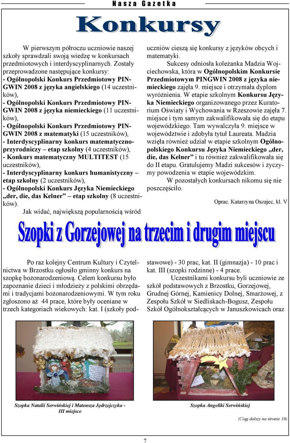 niemieckiego (11 uczestników), - Ogólnopolski Konkurs Przedmiotowy PIN- GWIN 2008 z matematyki (15 uczestników), - Interdyscyplinarny konkurs matematycznoprzyrodniczy etap szkolny (4 uczestników), -