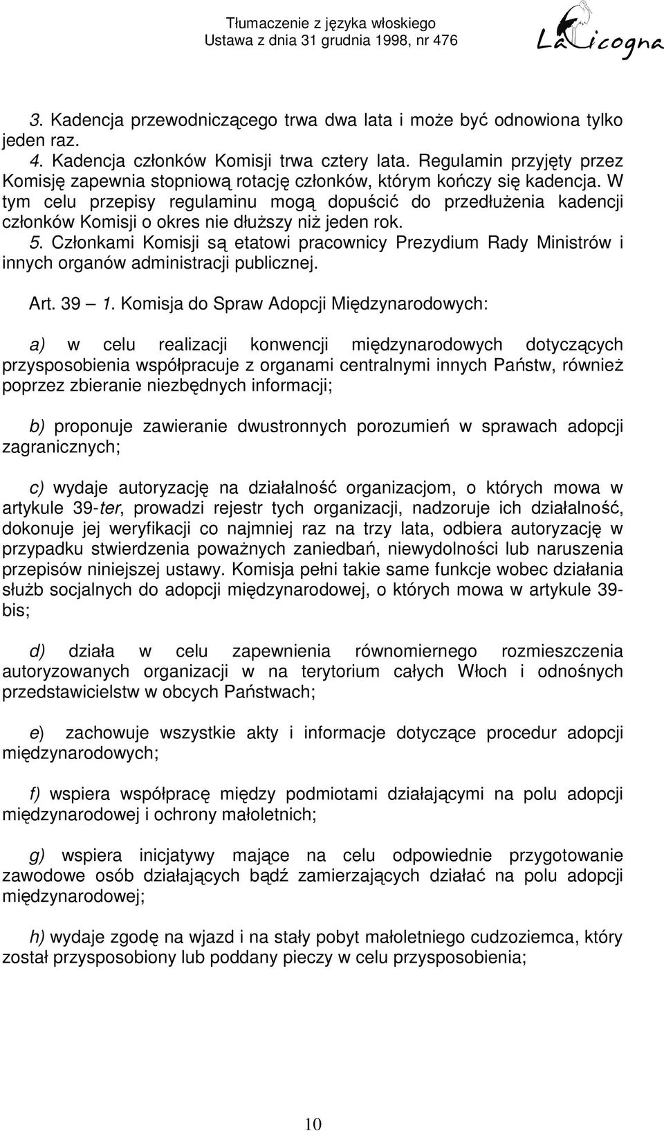 W tym celu przepisy regulaminu mogą dopuścić do przedłużenia kadencji członków Komisji o okres nie dłuższy niż jeden rok. 5.