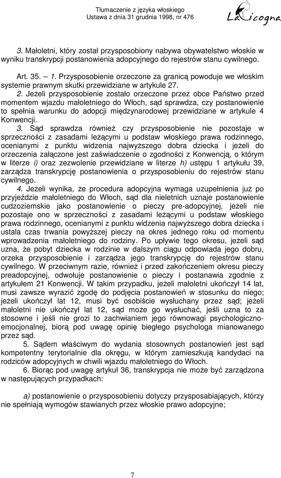 . 2. Jeżeli przysposobienie zostało orzeczone przez obce Państwo przed momentem wjazdu małoletniego do Włoch, sąd sprawdza, czy postanowienie to spełnia warunku do adopcji międzynarodowej