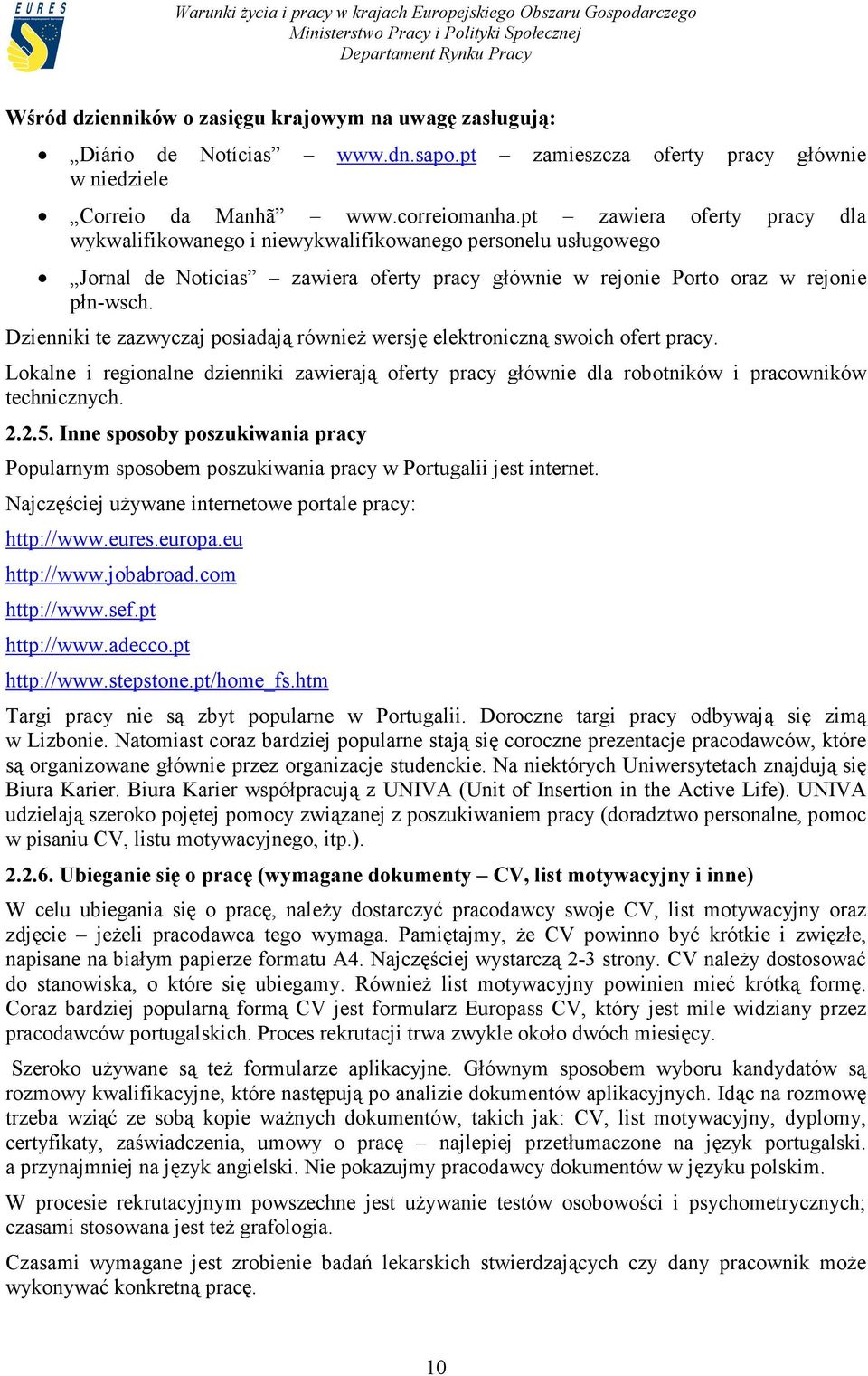 Dzienniki te zazwyczaj posiadają również wersję elektroniczną swoich ofert pracy. Lokalne i regionalne dzienniki zawierają oferty pracy głównie dla robotników i pracowników technicznych. 2.2.5.