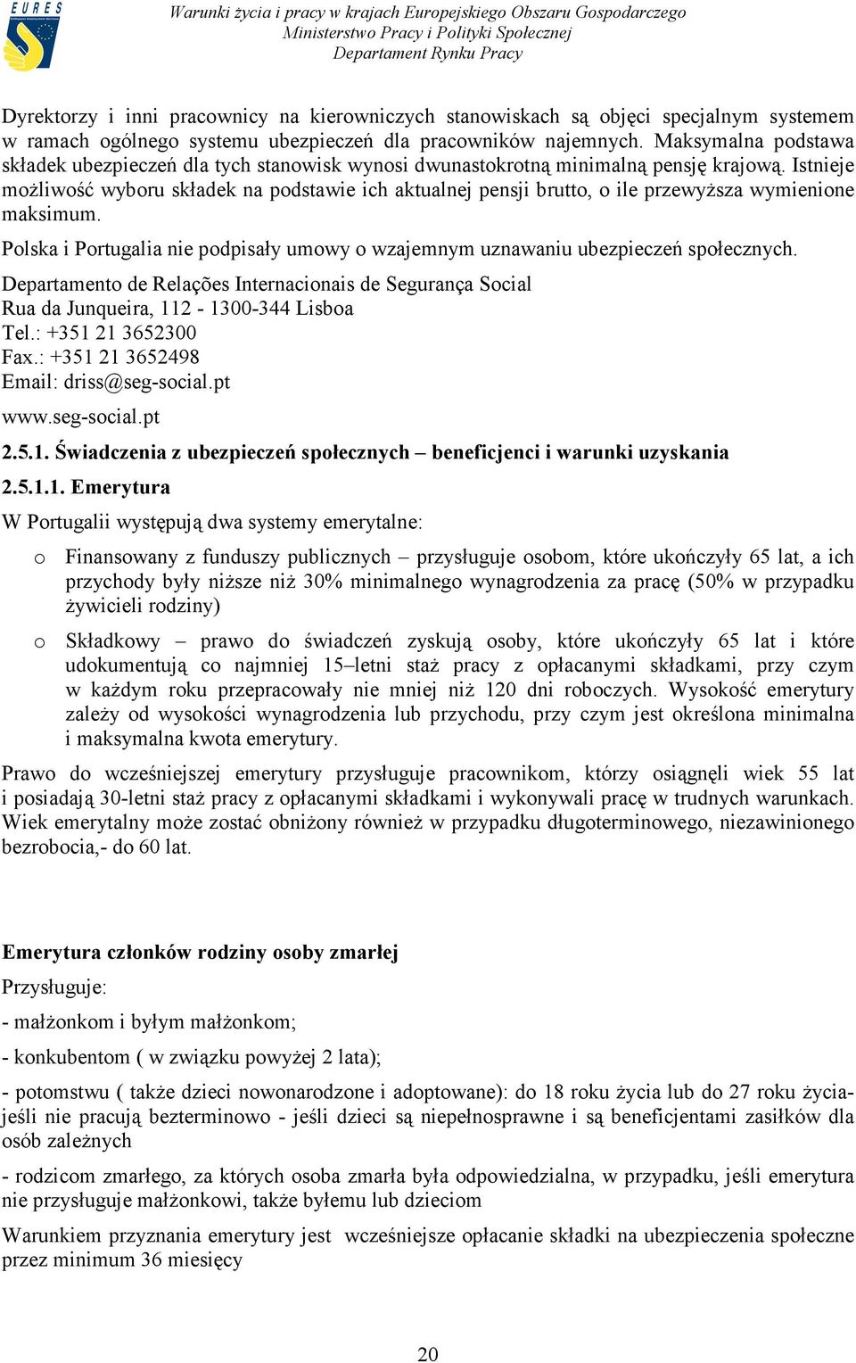 Istnieje możliwość wyboru składek na podstawie ich aktualnej pensji brutto, o ile przewyższa wymienione maksimum. Polska i Portugalia nie podpisały umowy o wzajemnym uznawaniu ubezpieczeń społecznych.