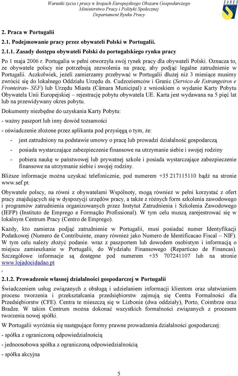 Aczkolwiek, jeżeli zamierzamy przebywać w Portugalii dłużej niż 3 miesiące musimy zwrócić się do lokalnego Oddziału Urzędu ds.