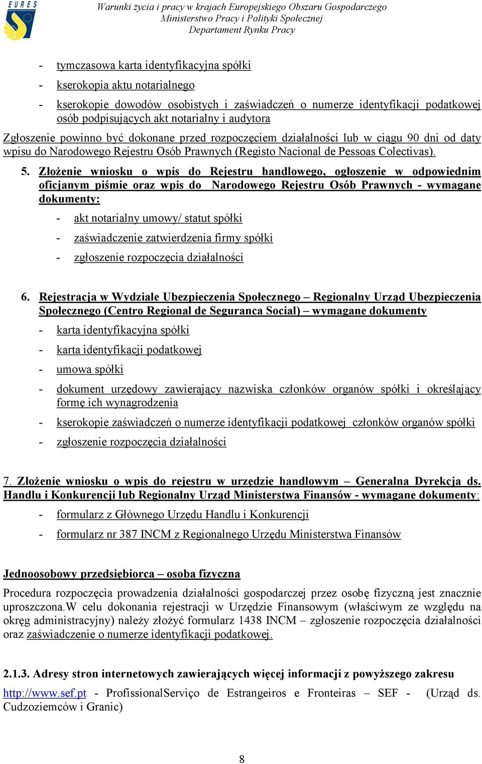 Złożenie wniosku o wpis do Rejestru handlowego, ogłoszenie w odpowiednim oficjanym piśmie oraz wpis do Narodowego Rejestru Osób Prawnych - wymagane dokumenty: - akt notarialny umowy/ statut spółki -