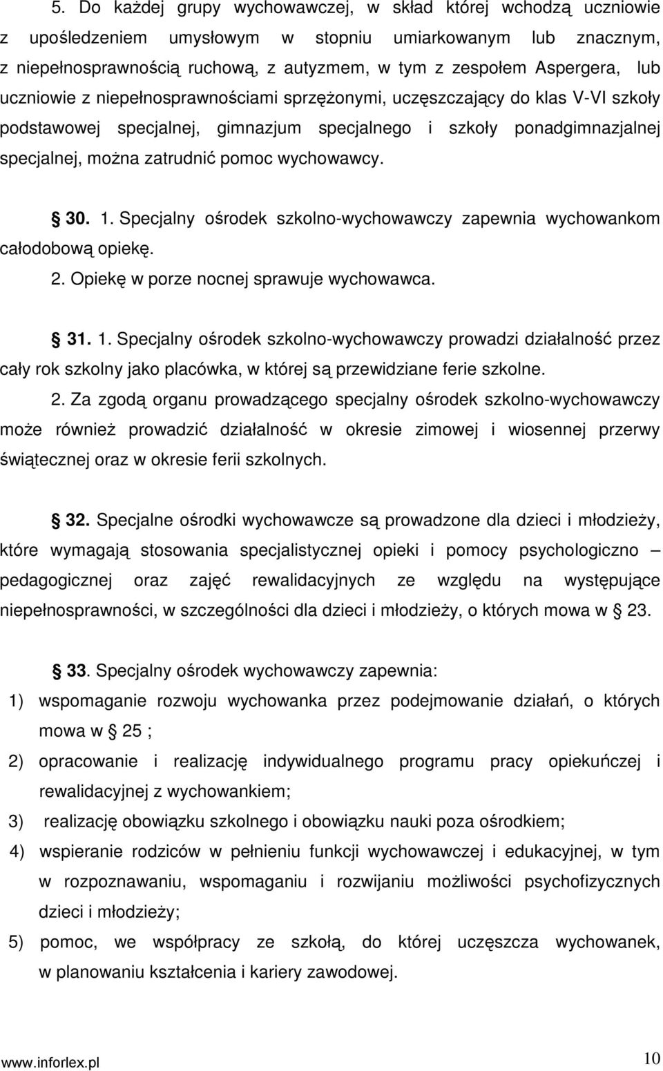 wychowawcy. 30. 1. Specjalny ośrodek szkolno-wychowawczy zapewnia wychowankom całodobową opiekę. 2. Opiekę w porze nocnej sprawuje wychowawca. 31. 1. Specjalny ośrodek szkolno-wychowawczy prowadzi działalność przez cały rok szkolny jako placówka, w której są przewidziane ferie szkolne.