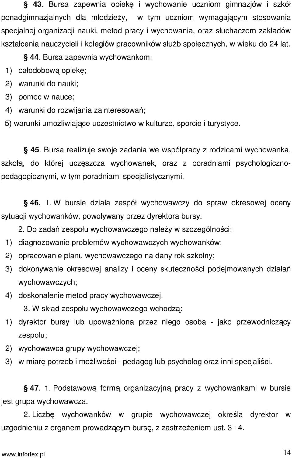 Bursa zapewnia wychowankom: 1) całodobową opiekę; 2) warunki do nauki; 3) pomoc w nauce; 4) warunki do rozwijania zainteresowań; 5) warunki umoŝliwiające uczestnictwo w kulturze, sporcie i turystyce.