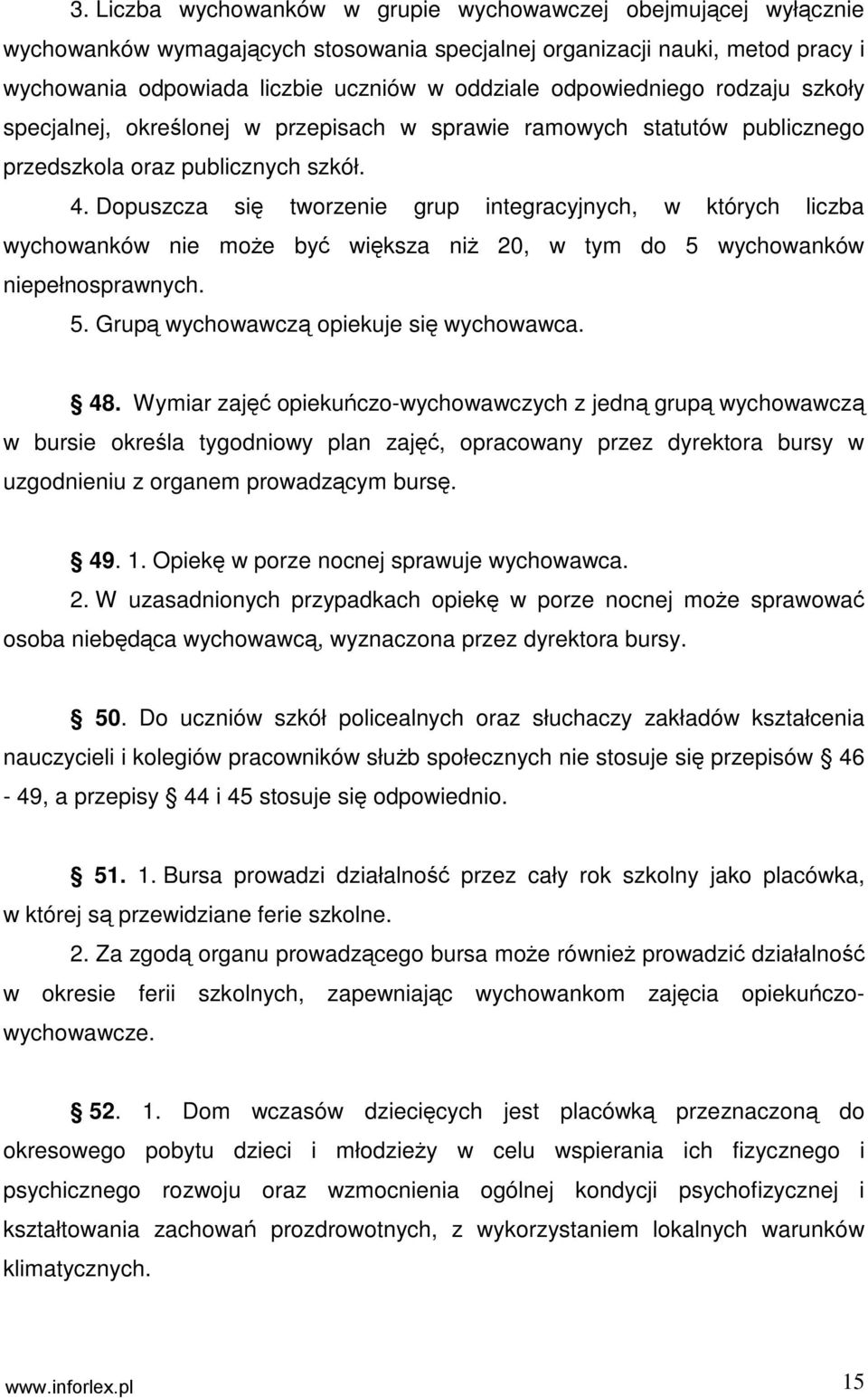 Dopuszcza się tworzenie grup integracyjnych, w których liczba wychowanków nie moŝe być większa niŝ 20, w tym do 5 wychowanków niepełnosprawnych. 5. Grupą wychowawczą opiekuje się wychowawca. 48.