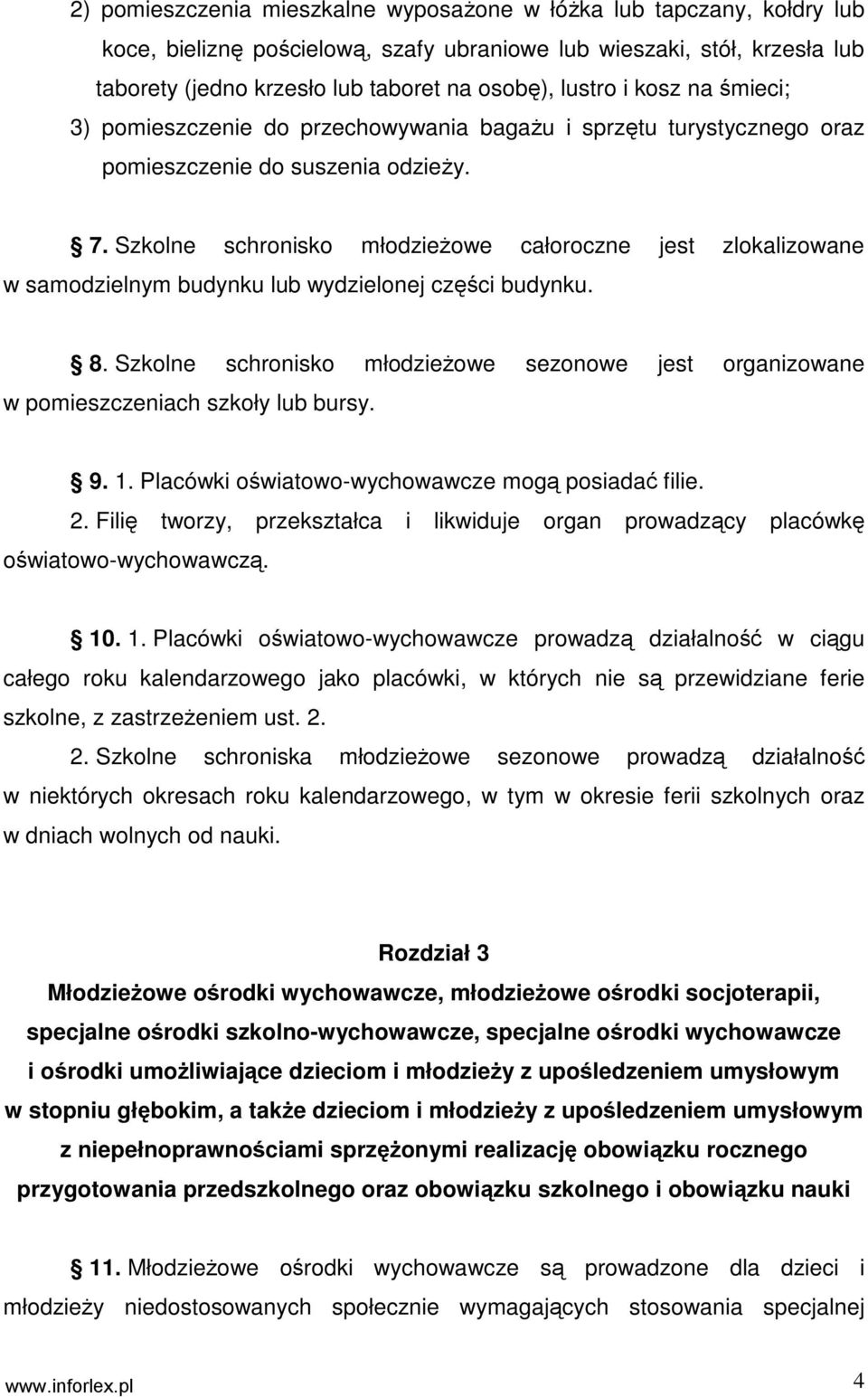 Szkolne schronisko młodzieŝowe całoroczne jest zlokalizowane w samodzielnym budynku lub wydzielonej części budynku. 8.