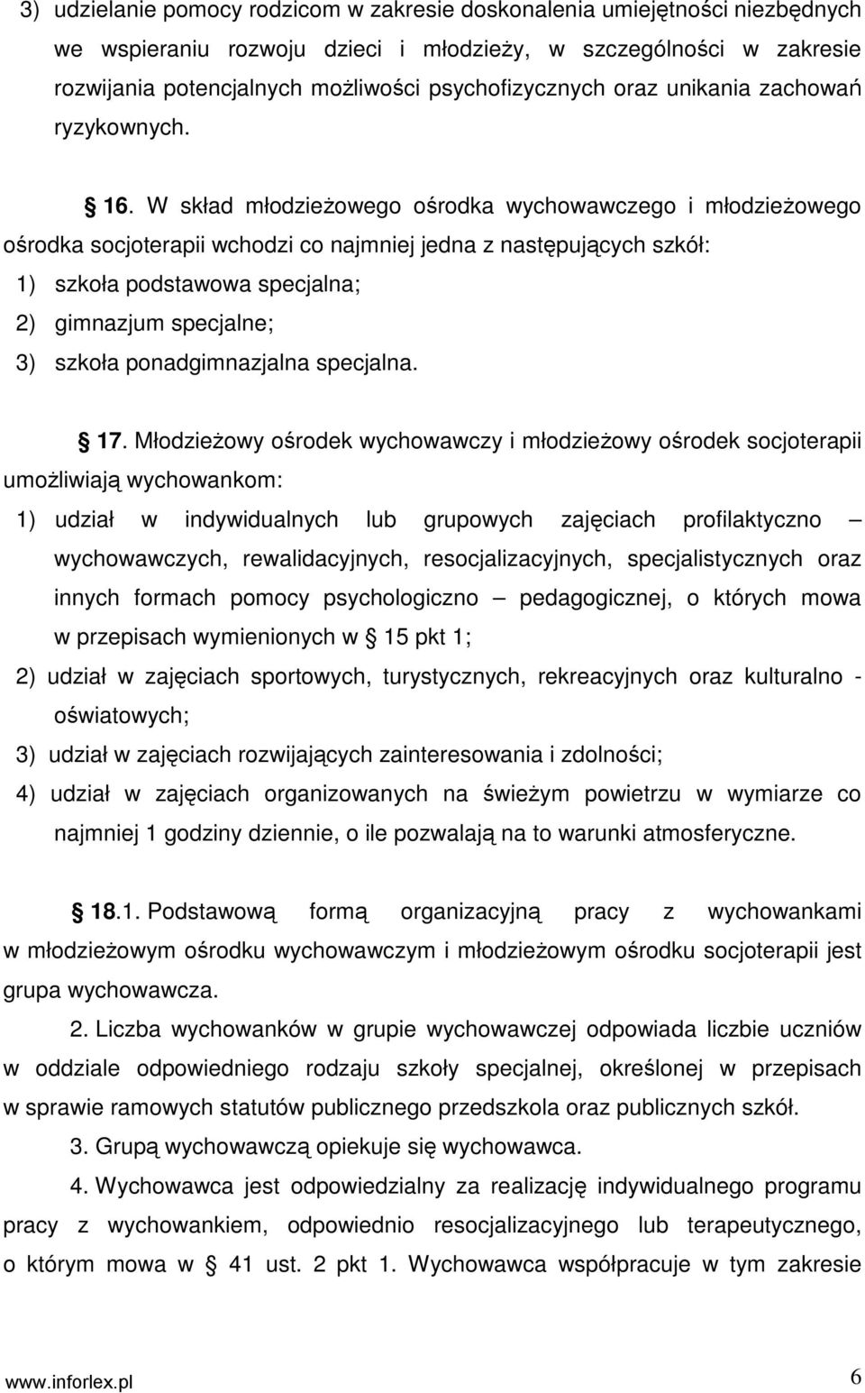 W skład młodzieŝowego ośrodka wychowawczego i młodzieŝowego ośrodka socjoterapii wchodzi co najmniej jedna z następujących szkół: 1) szkoła podstawowa specjalna; 2) gimnazjum specjalne; 3) szkoła