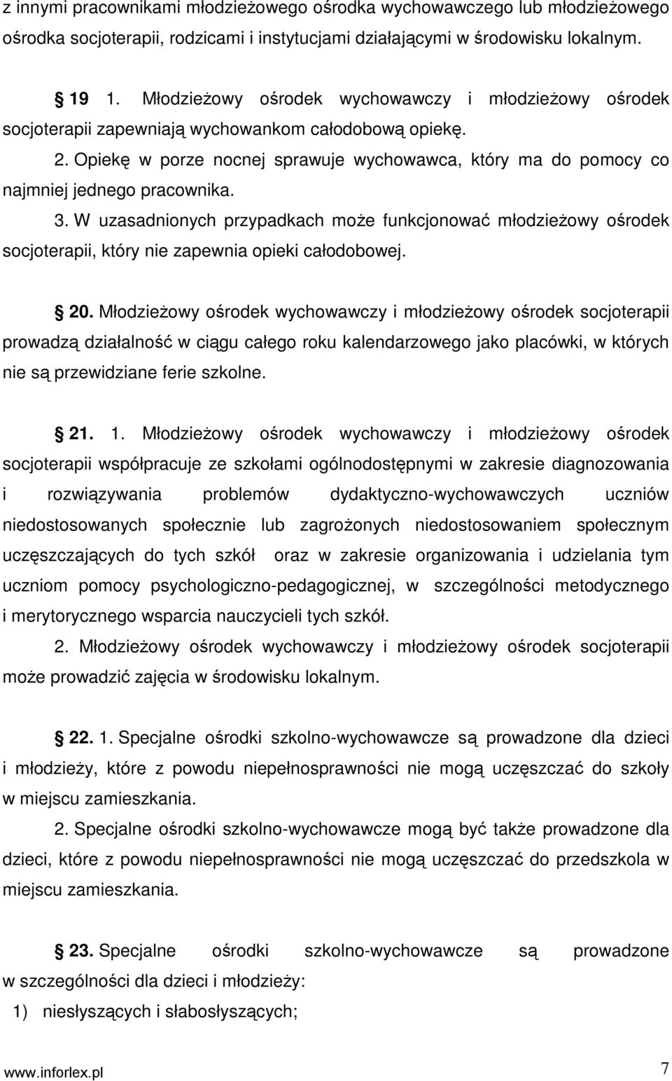 Opiekę w porze nocnej sprawuje wychowawca, który ma do pomocy co najmniej jednego pracownika. 3.