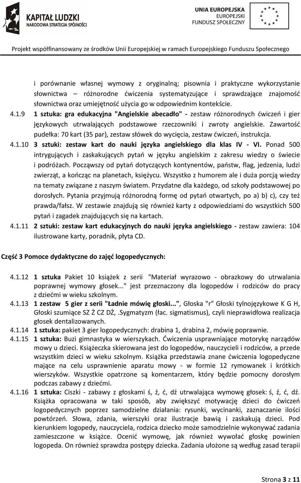 Zawartość pudełka: 70 kart (35 par), zestaw słówek do wycięcia, zestaw ćwiczeń, instrukcja. 4.1.10 3 sztuki: zestaw kart do nauki języka angielskiego dla klas IV - VI.
