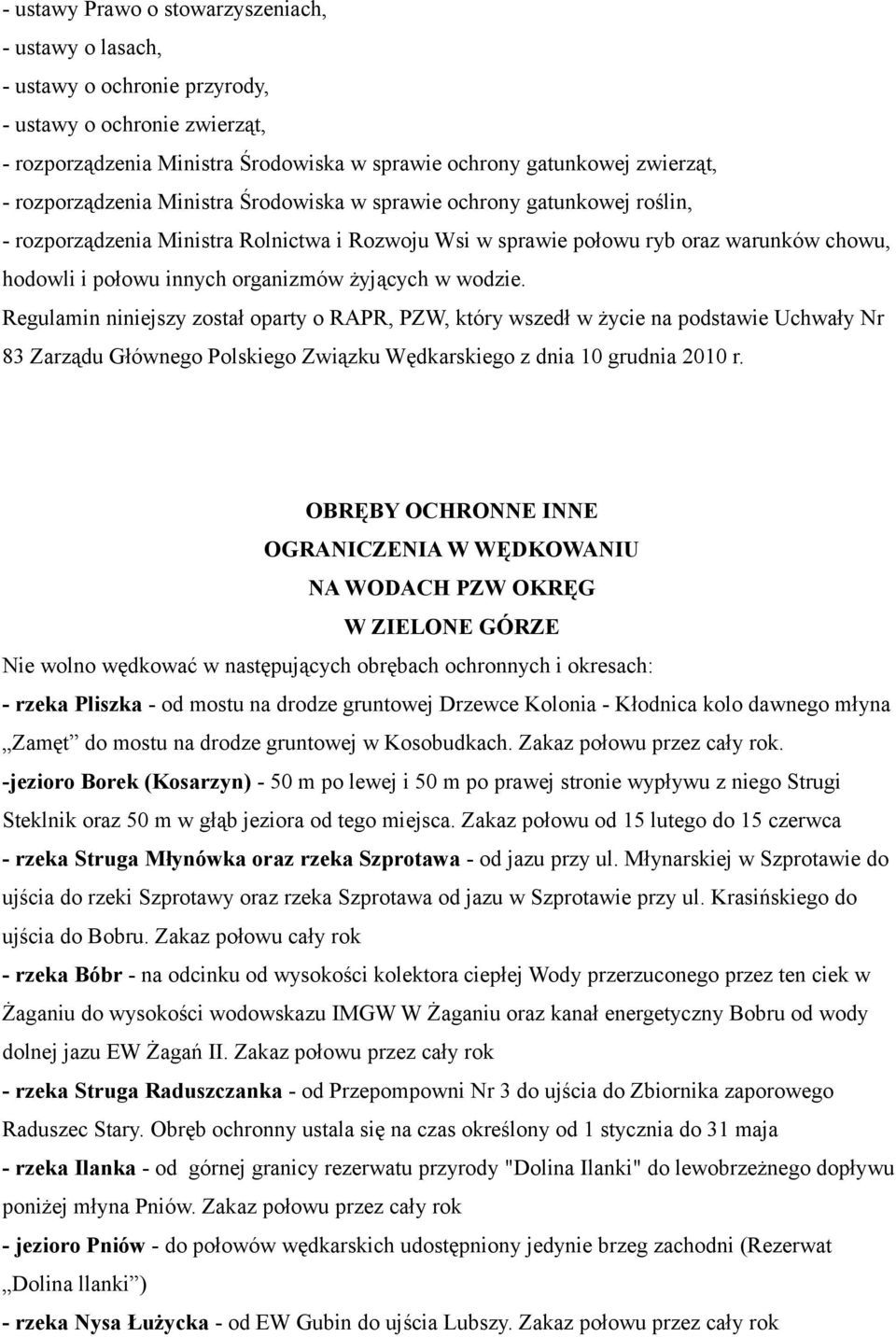 żyjących w wodzie. Regulamin niniejszy został oparty o RAPR, PZW, który wszedł w życie na podstawie Uchwały Nr 83 Zarządu Głównego Polskiego Związku Wędkarskiego z dnia 10 grudnia 2010 r.