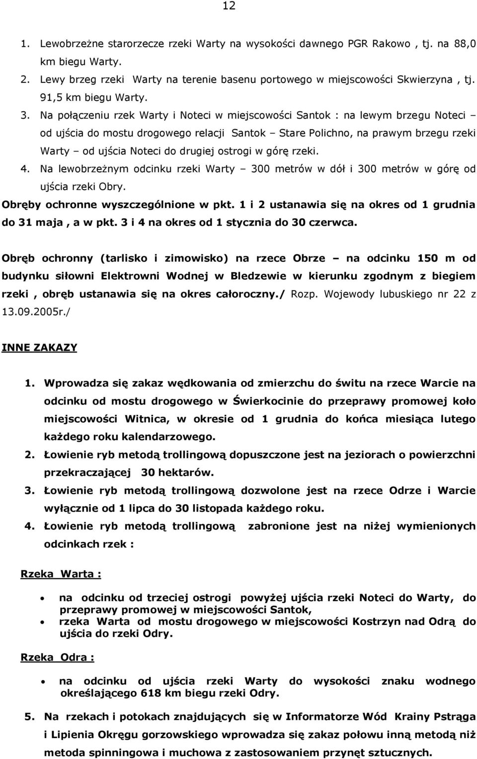 Na połączeniu rzek Warty i Noteci w miejscowości Santok : na lewym brzegu Noteci od ujścia do mostu drogowego relacji Santok Stare Polichno, na prawym brzegu rzeki Warty od ujścia Noteci do drugiej