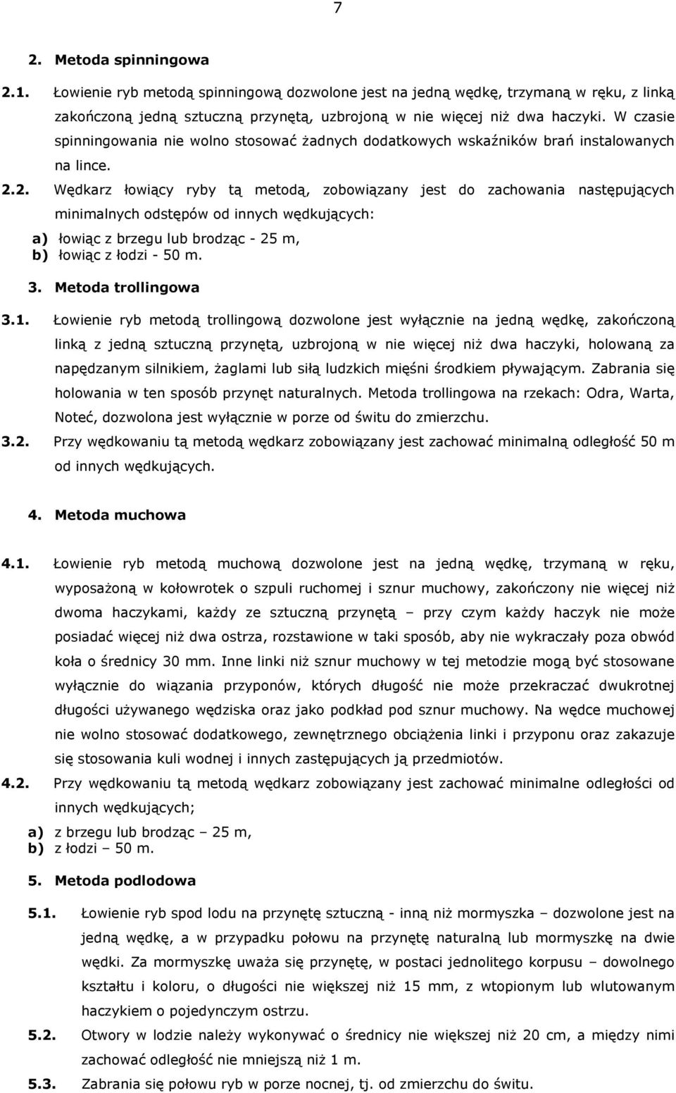 2. Wędkarz łowiący ryby tą metodą, zobowiązany jest do zachowania następujących minimalnych odstępów od innych wędkujących: a) łowiąc z brzegu lub brodząc - 25 m, b) łowiąc z łodzi - 50 m. 3.