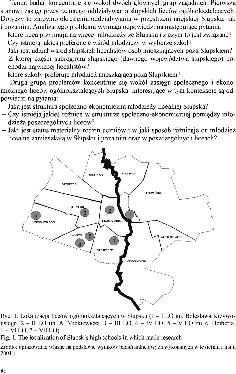 Analiza tego problemu wymaga odpowiedzi na następujące pytania: Które licea przyjmują najwięcej młodzieŝy ze Słupska i z czym to jest związane?