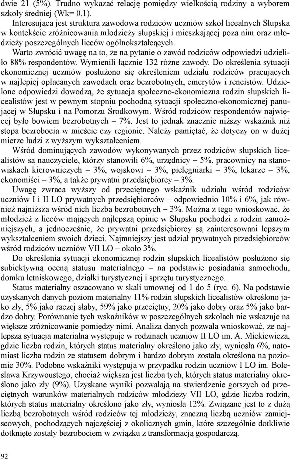 ogólnokształcących. Warto zwrócić uwagę na to, Ŝe na pytanie o zawód rodziców odpowiedzi udzieliło 88% respondentów. Wymienili łącznie 132 róŝne zawody.