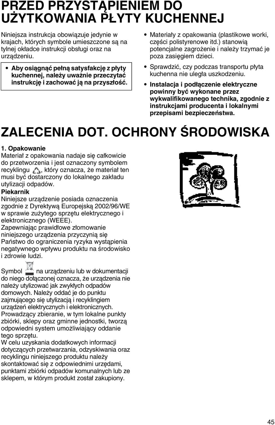 ) stanowią potencjalne zagrożenie i należy trzymać je poza zasięgiem dzieci. Sprawdzić, czy podczas transportu płyta kuchenna nie uległa uszkodzeniu.