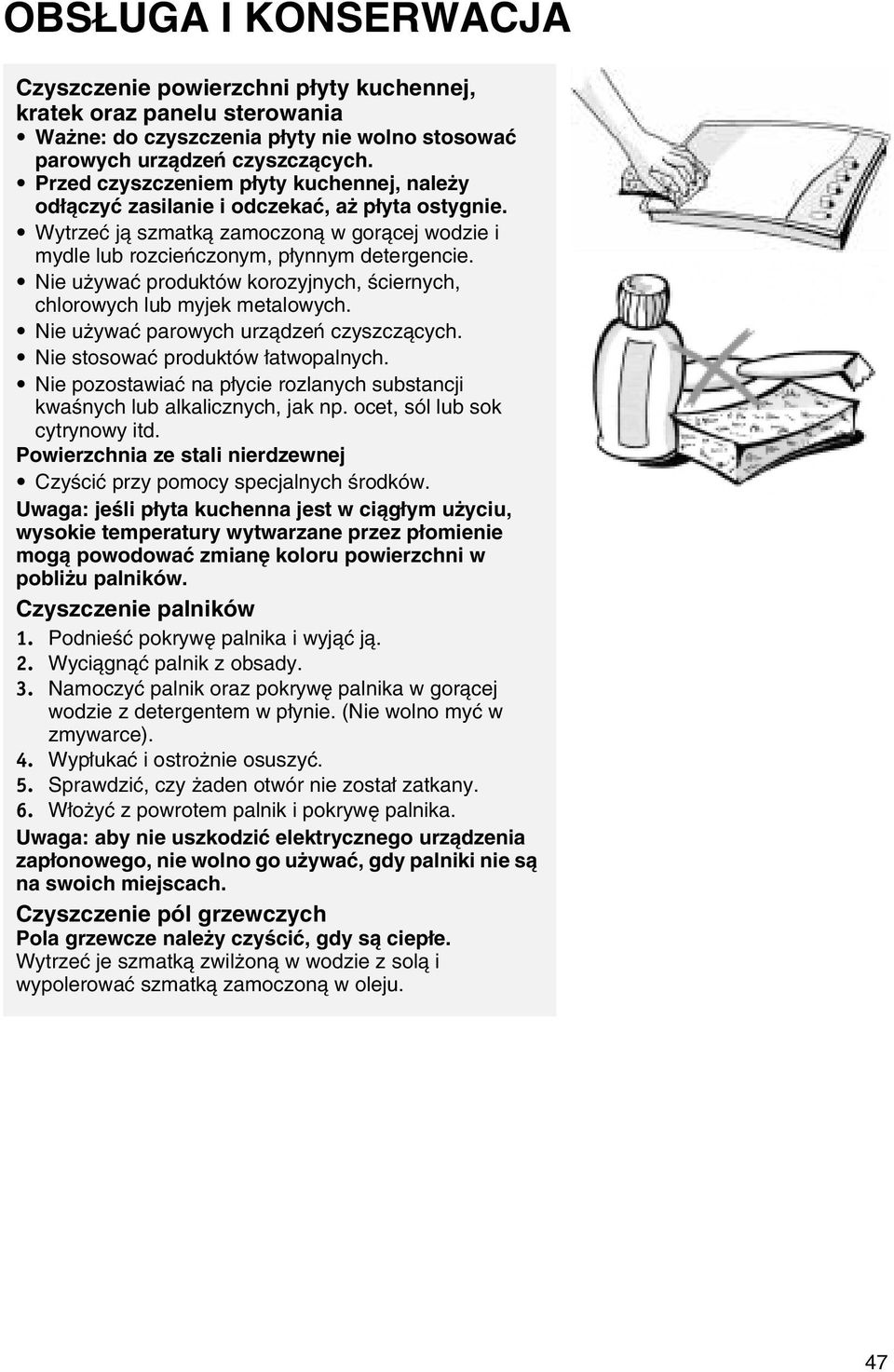 Nie używać produktów korozyjnych, ściernych, chlorowych lub myjek metalowych. Nie używać parowych urządzeń czyszczących. Nie stosować produktów łatwopalnych.