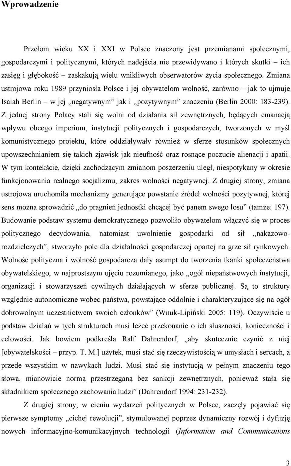 Zmiana ustrojowa roku 1989 przyniosła Polsce i jej obywatelom wolność, zarówno jak to ujmuje Isaiah Berlin w jej negatywnym jak i pozytywnym znaczeniu (Berlin 2000: 183-239).