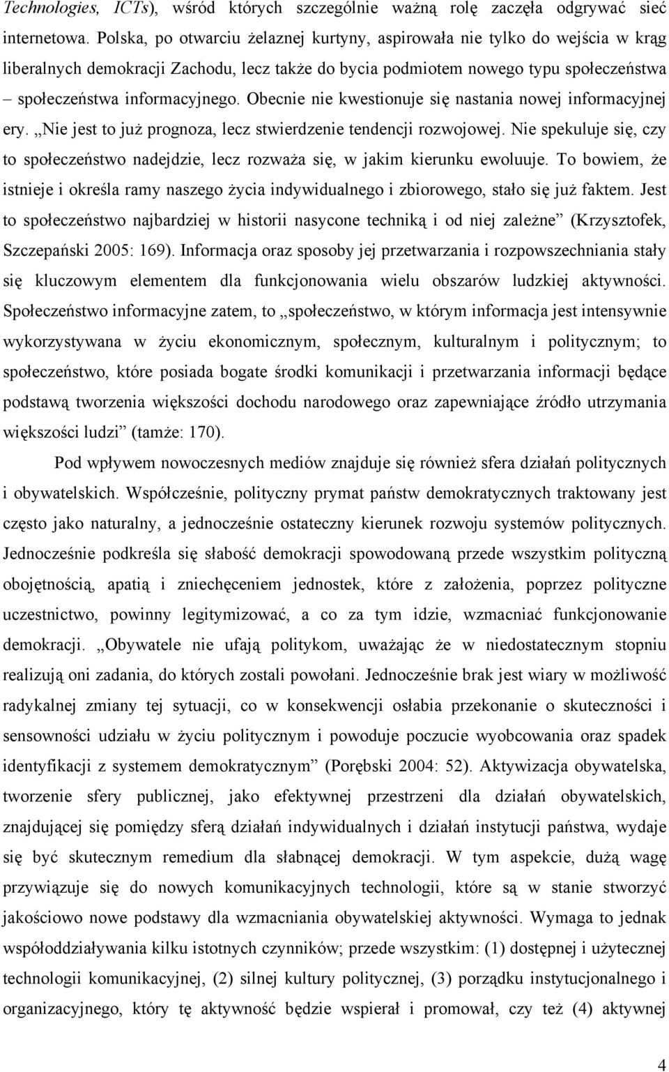 Obecnie nie kwestionuje się nastania nowej informacyjnej ery. Nie jest to już prognoza, lecz stwierdzenie tendencji rozwojowej.