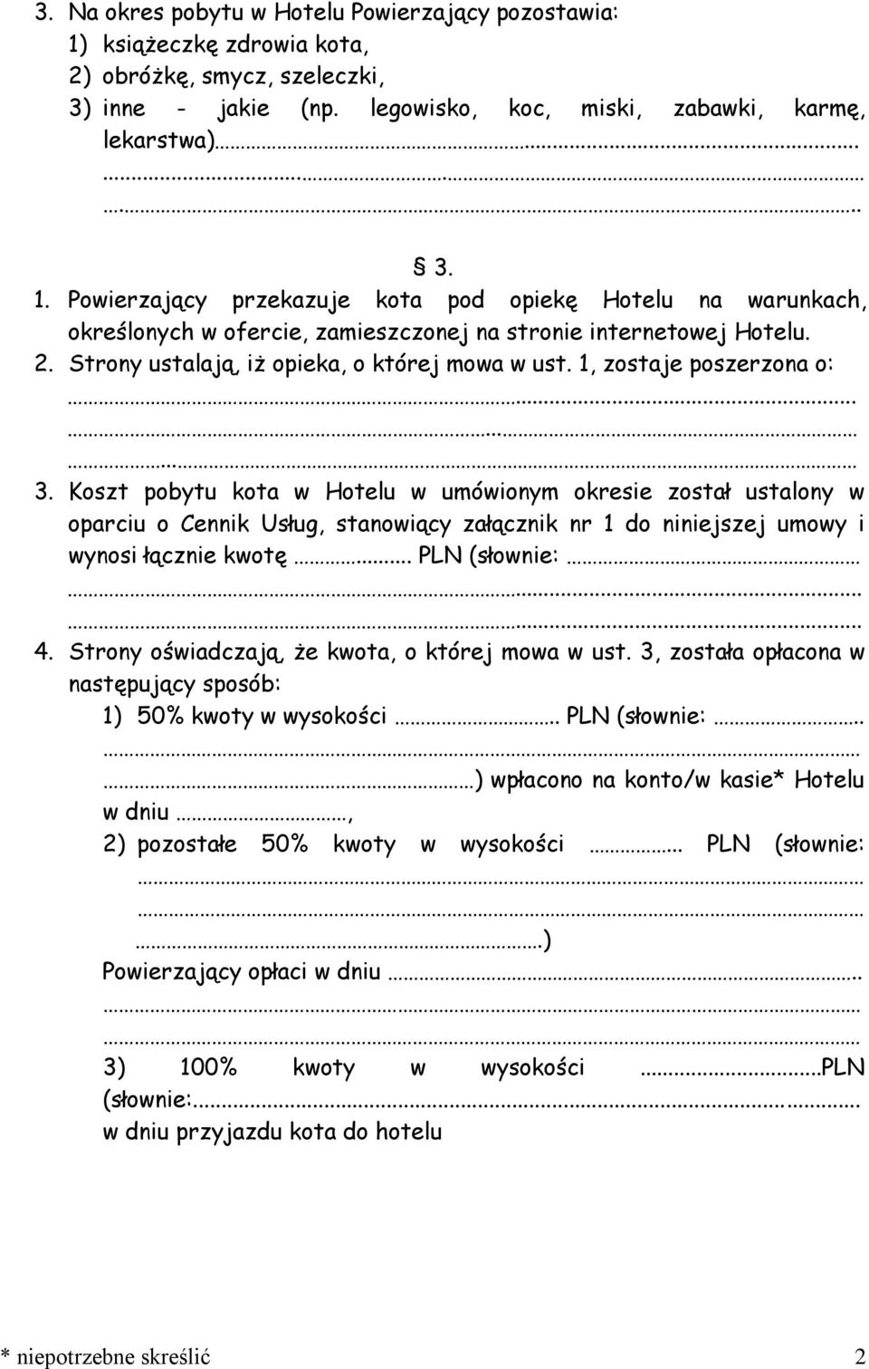 Koszt pobytu kota w Hotelu w umówionym okresie został ustalony w oparciu o Cennik Usług, stanowiący załącznik nr 1 do niniejszej umowy i wynosi łącznie kwotę... PLN (słownie:...... 4.