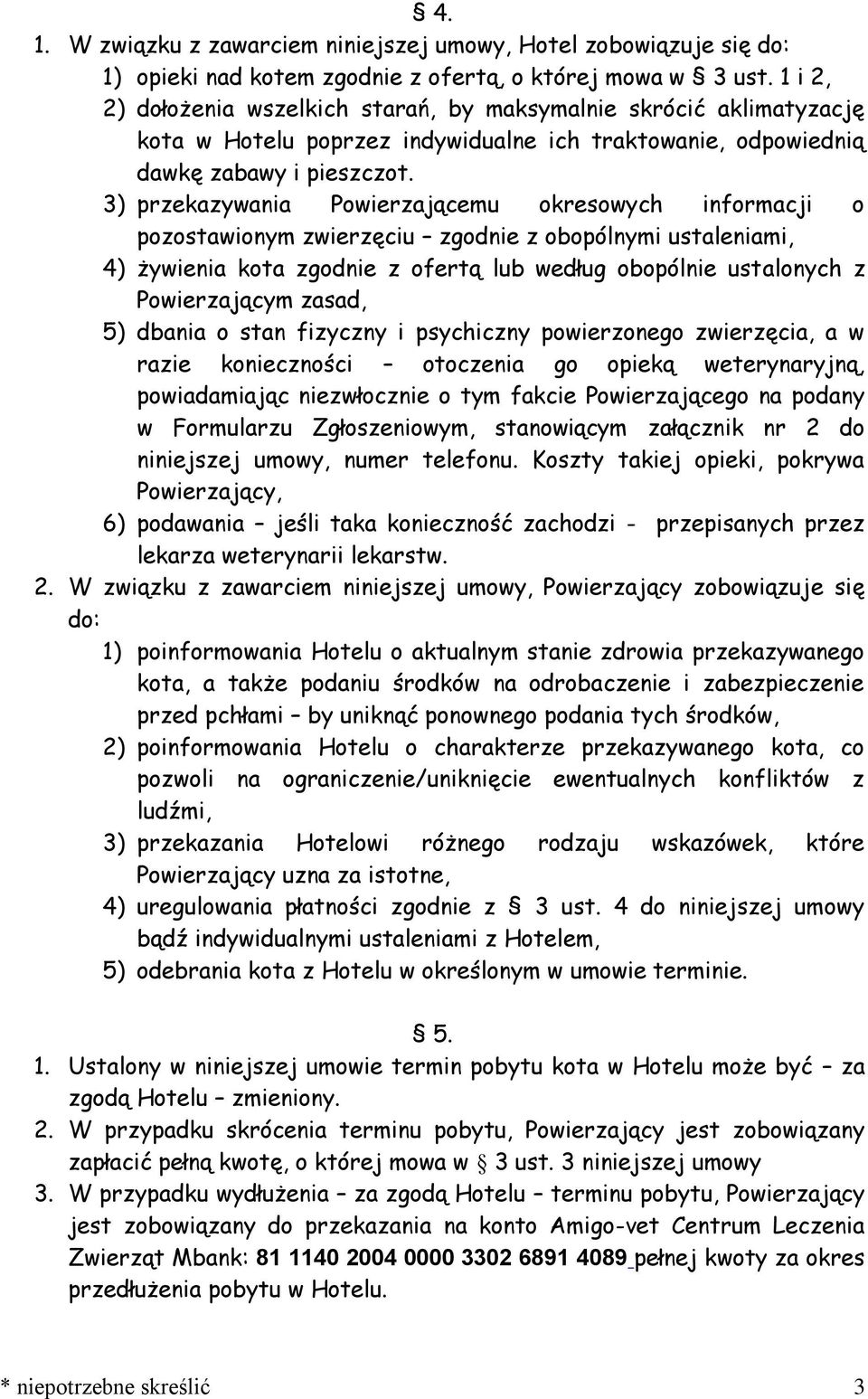 3) przekazywania Powierzającemu okresowych informacji o pozostawionym zwierzęciu zgodnie z obopólnymi ustaleniami, 4) żywienia kota zgodnie z ofertą lub według obopólnie ustalonych z Powierzającym