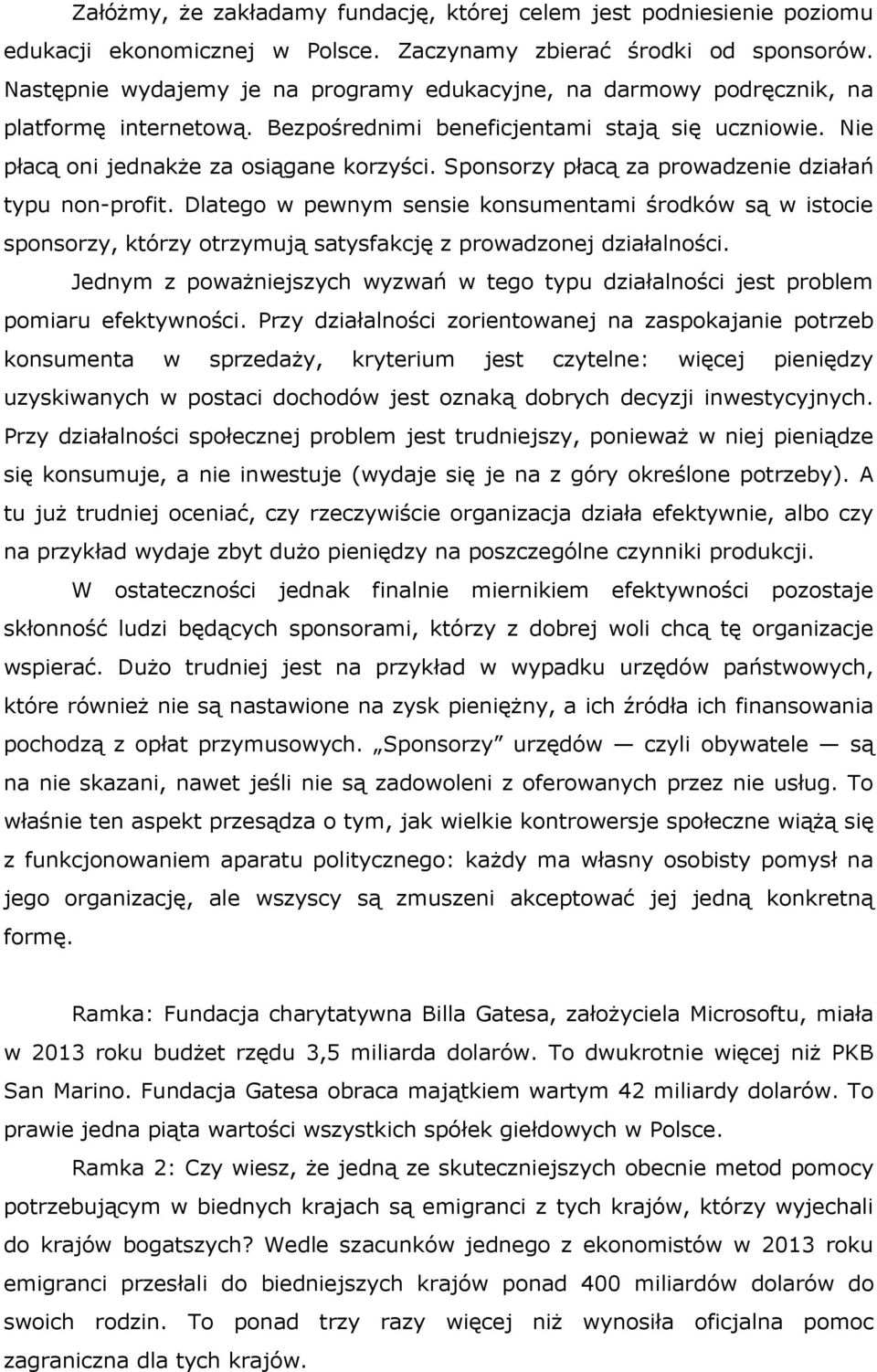 Sponsorzy płacą za prowadzenie działań typu non-profit. Dlatego w pewnym sensie konsumentami środków są w istocie sponsorzy, którzy otrzymują satysfakcję z prowadzonej działalności.