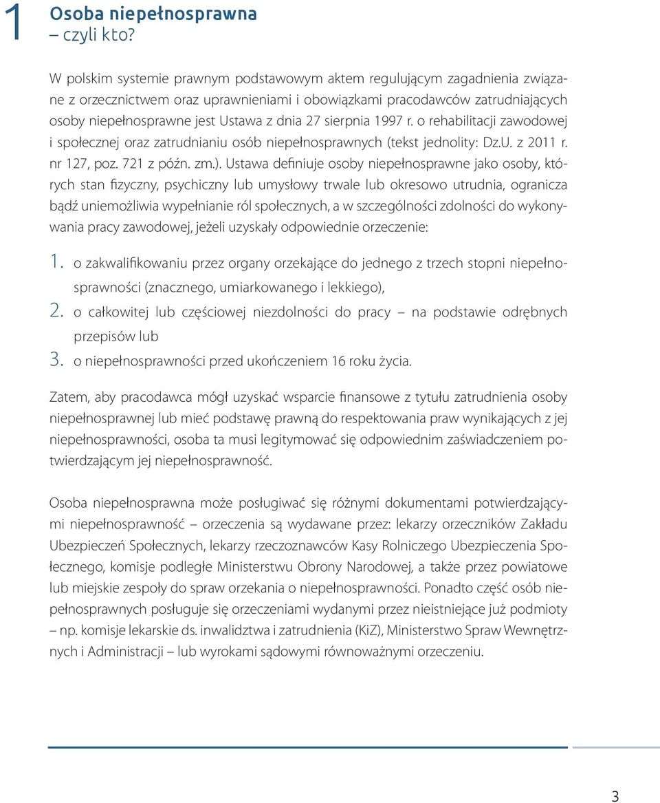 Ustawa definiuje osoby niepełnosprawne jako osoby, których stan fizyczny, psychiczny lub umysłowy trwale lub okresowo utrudnia, ogranicza bądź uniemożliwia wypełnianie ról społecznych, a w