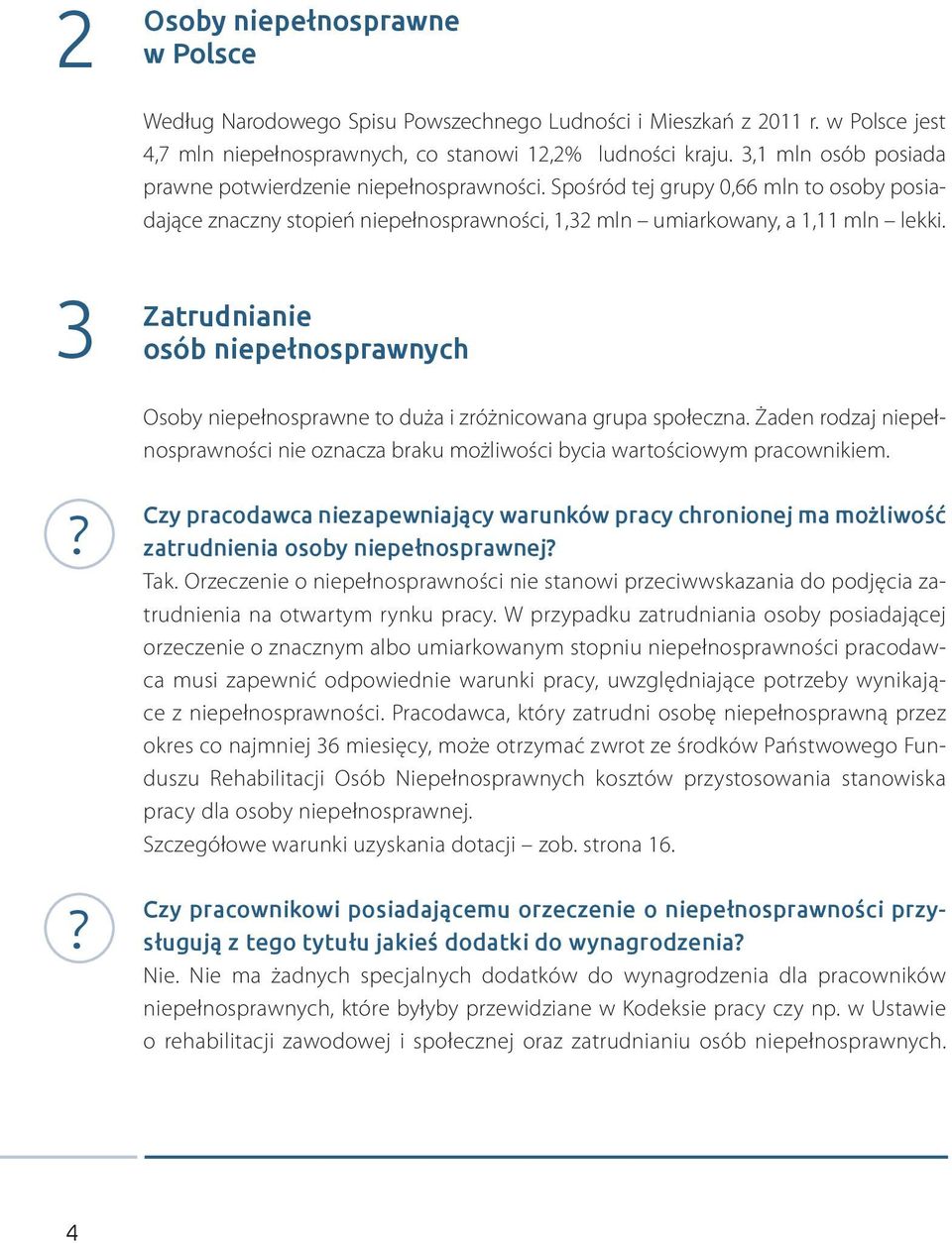 Zatrudnianie osób niepełnosprawnych Osoby niepełnosprawne to duża i zróżnicowana grupa społeczna. Żaden rodzaj niepełnosprawności nie oznacza braku możliwości bycia wartościowym pracownikiem.