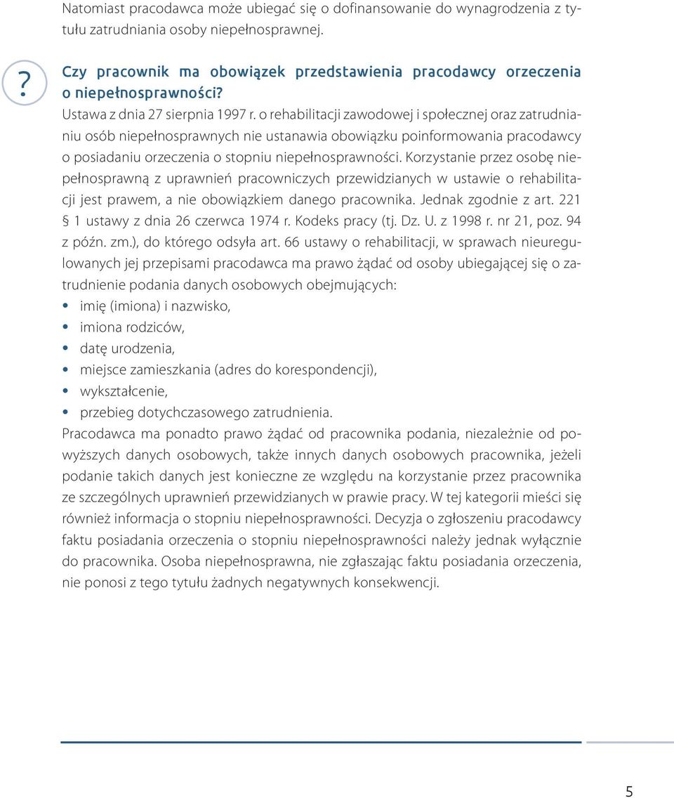 o rehabilitacji zawodowej i społecznej oraz zatrudnianiu osób niepełnosprawnych nie ustanawia obowiązku poinformowania pracodawcy o posiadaniu orzeczenia o stopniu niepełnosprawności.