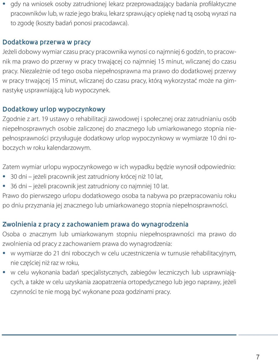 Dodatkowa przerwa w pracy Jeżeli dobowy wymiar czasu pracy pracownika wynosi co najmniej 6 godzin, to pracownik ma prawo do przerwy w pracy trwającej co najmniej 15 minut, wliczanej do czasu pracy.