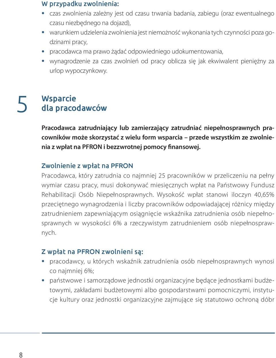 5 Wsparcie dla pracodawców Pracodawca zatrudniający lub zamierzający zatrudniać niepełnosprawnych pracowników może skorzystać z wielu form wsparcia przede wszystkim ze zwolnienia z wpłat na PFRON i