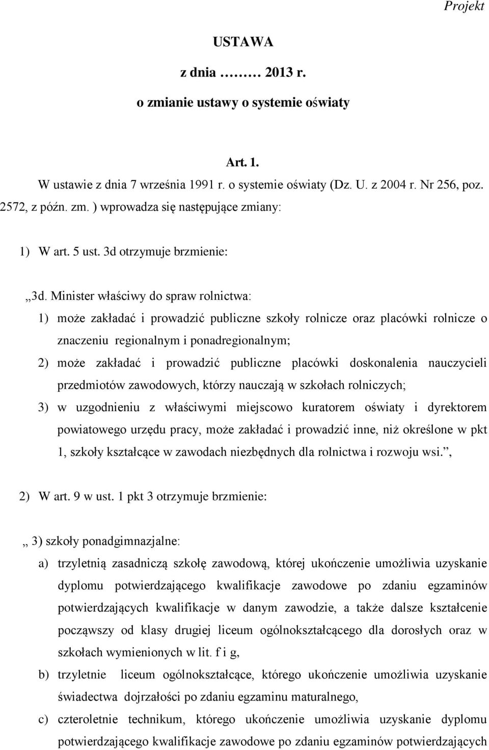 Minister właściwy do spraw rolnictwa: 1) może zakładać i prowadzić publiczne szkoły rolnicze oraz placówki rolnicze o znaczeniu regionalnym i ponadregionalnym; 2) może zakładać i prowadzić publiczne