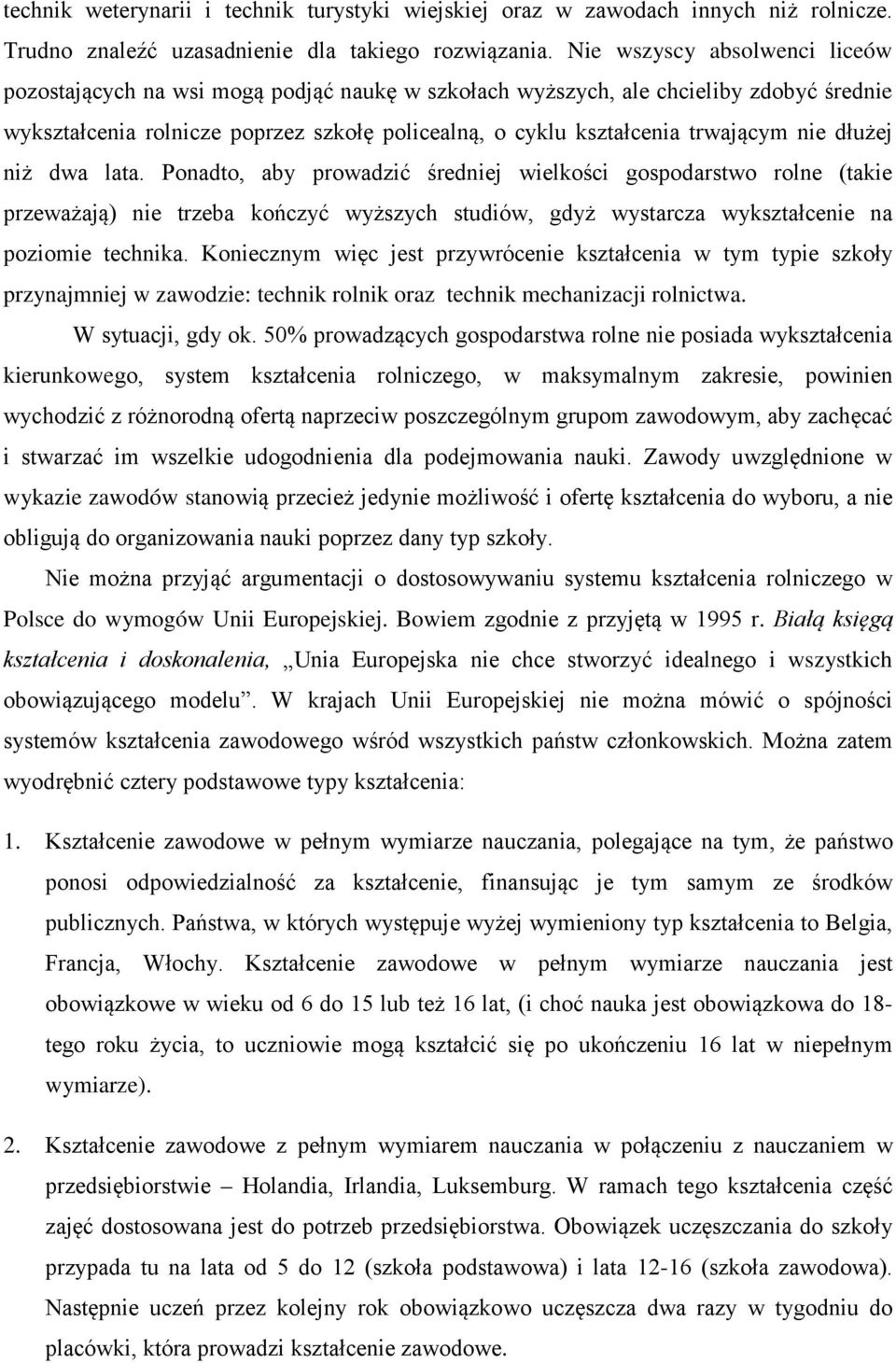 nie dłużej niż dwa lata. Ponadto, aby prowadzić średniej wielkości gospodarstwo rolne (takie przeważają) nie trzeba kończyć wyższych studiów, gdyż wystarcza wykształcenie na poziomie technika.