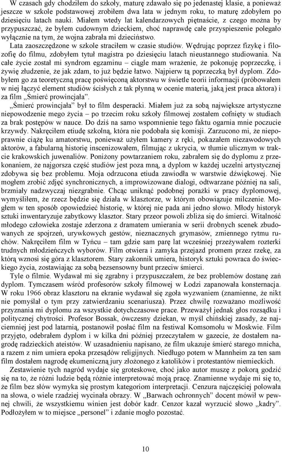 Lata zaoszczędzone w szkole straciłem w czasie studiów. Wędrując poprzez fizykę i filozofię do filmu, zdobyłem tytuł magistra po dziesięciu latach nieustannego studiowania.