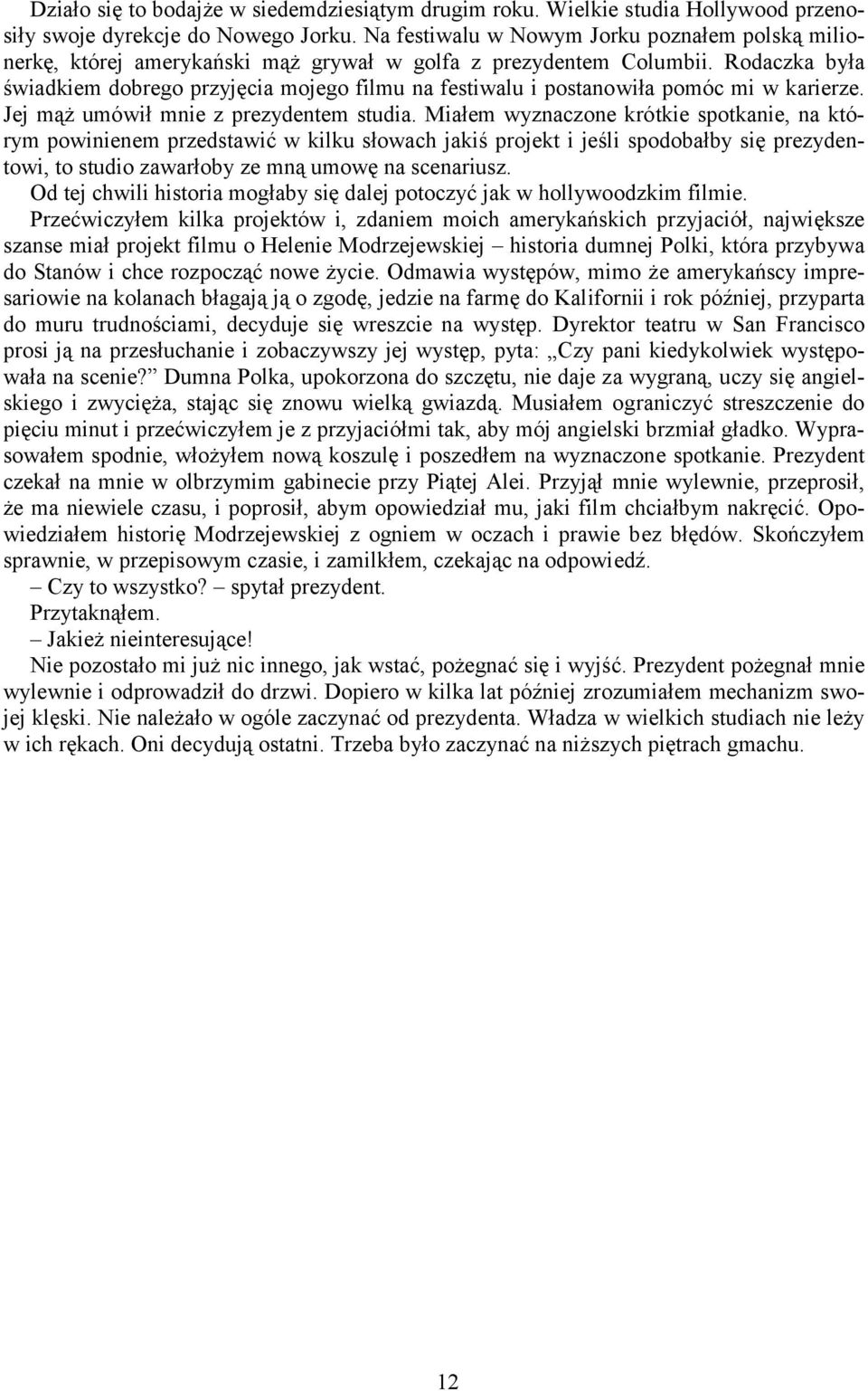 Rodaczka była świadkiem dobrego przyjęcia mojego filmu na festiwalu i postanowiła pomóc mi w karierze. Jej mąż umówił mnie z prezydentem studia.