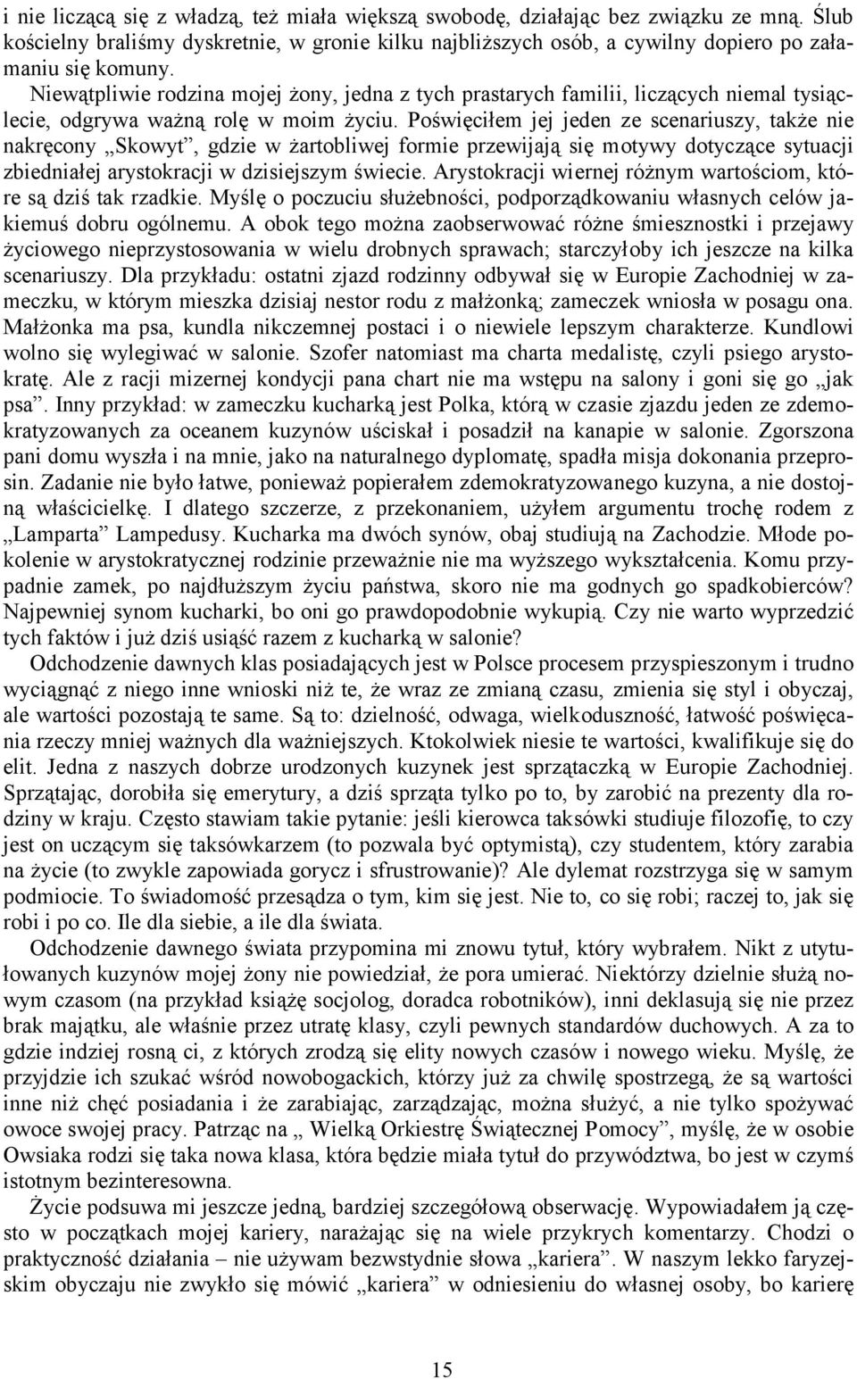 Poświęciłem jej jeden ze scenariuszy, także nie nakręcony Skowyt, gdzie w żartobliwej formie przewijają się motywy dotyczące sytuacji zbiedniałej arystokracji w dzisiejszym świecie.