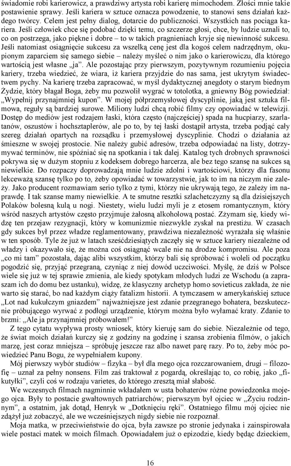 Jeśli człowiek chce się podobać dzięki temu, co szczerze głosi, chce, by ludzie uznali to, co on postrzega, jako piękne i dobre to w takich pragnieniach kryje się niewinność sukcesu.